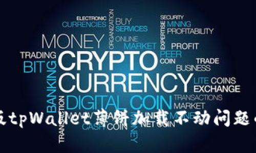 解决苹果版tpWallet薄饼加载不动问题的全面指南