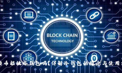 比特币能放冷钱包吗？详解冷钱包的概念与使用方式