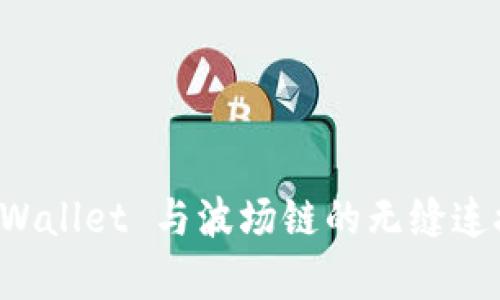 深入解析 tpWallet 与波场链的无缝连接与应用前景