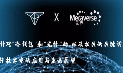 以下是一个针对“冷钱包”和“光纤”的，以及相关的关键词和详细介绍。

冷钱包在光纤技术中的应用与未来展望