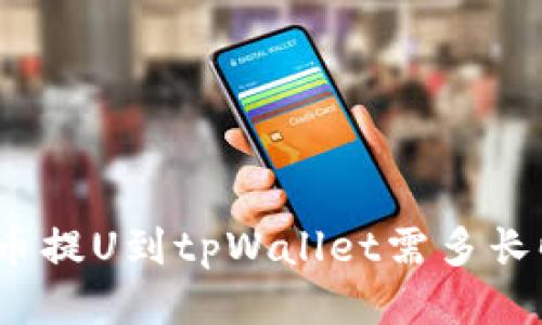 从火币提U到tpWallet需多长时间？