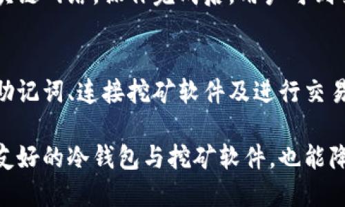 bage下载冷钱包挖矿/bage
冷钱包,挖矿,加密货币,安全存储/guanjianci

什么是冷钱包？
冷钱包是指不与互联网连接的加密货币存储方案，为用户提供了一种安全、高效且可靠的方式来保存其数字资产。由于冷钱包不在线，因此相较于热钱包（在线钱包），冷钱包的安全性更高，能够有效防止黑客攻击和网络钓鱼等安全隐患。

冷钱包主要有两种类型：硬件钱包和纸钱包。硬件钱包是专门设计的设备，用于存储私钥及签署交易，而纸钱包则是将私钥和地址打印在纸张上，物理性地隔离了数字资产。通常，冷钱包被认为是长期储存加密货币的最佳选择。

如何选择合适的冷钱包？
选择适合自己的冷钱包需要考虑多个因素，包括安全性、易用性、兼容币种等。首先，用户应该了解不同冷钱包的安全特性，比如是否提供多重身份验证、数据加密等功能。其次，易用性也是重要考虑因素，尤其是针对非技术用户，界面是否友好和操作流程是否简单都十分重要。

此外，必须确认冷钱包是否支持用户所持有的加密货币。目前市场上的冷钱包产品各有特色，部分设备支持几乎所有主流币种，而某些则可能只支持特定类型的加密货币。最后，品牌和用户反馈也是重要的考虑依据，选择知名品牌的冷钱包通常会更为可靠。

下载和使用冷钱包进行挖矿的步骤
在使用冷钱包进行挖矿之前，用户需要首先下载适合自己需求的冷钱包软件或购买硬件钱包。对于硬件钱包的使用，购买后需确保设备未被篡改，随后按照说明书进行初始化设置。初始化后，用户需要创建并保存助记词，这将用于恢复钱包。

下载软件钱包的步骤相对简单，用户只需访问官方网站，下载安装包并按照提示进行安装。在安装完成后，用户同样需要创建助记词，并妥善保存。同时，确保软件是最新版本，防止出现安全漏洞。

在设置好冷钱包之后，开始挖矿的第一步是选择自已想要挖掘的加密货币。比特币、以太坊等都是常见的选择。在选择好币种后，用户需要决定是独立挖矿还是加入矿池。独立挖矿需要较强的设备支持和技术知识，而矿池的模式则适合大多数用户，能够有效提升挖矿成功率。

冷钱包挖矿的优势与劣势
使用冷钱包进行挖矿的最大优势在于安全性高。私钥储存在不连接互联网的环境，几乎无法被黑客攻击，从而保护用户资产不受损失。此外，冷钱包也能有效降低因热钱包应用程序漏洞带来的风险。

然而，冷钱包挖矿的劣势也不容小觑。首先，冷钱包在用户进行交易时需要联网，因此每次交易的时间都会增加。此外，冷钱包的使用和管理相对复杂，需要用户具备一定的技术知识，对于初学者来说可能存在一定的学习曲线。

常见问题解答

问题一：冷钱包如何保护我的数字资产？
冷钱包以其不连接互联网的特性，为用户提供了防止黑客入侵的第一道防线。由于黑客攻击通常针对网络未经安全加固的实时钱包，冷钱包因不在网上，因而不易成为攻击对象。

此外，冷钱包的私钥一般使用高级别的加密技术进行保护。在使用硬件钱包时，用户的私钥始终只在设备内存储，且设备本身通常会设有密码保护和生物识别功能，进一步提升了安全性。

最后，冷钱包通常支持用户自定义的备份与恢复计划。将助记词妥善保存并备份，可以在设备遗失或损坏的情况下轻松找回属己资产。

问题二：冷钱包挖矿与热钱包挖矿有什么区别？
冷钱包挖矿与热钱包挖矿最大的区别在于安全性。热钱包由于与互联网连接，易受到黑客和网络攻击，存在资产损失的风险。而冷钱包则通过独立的物理设备（硬件钱包）或隔离的纸质存储（纸钱包）确保私钥的安全。

在挖矿效率上，热钱包因其24/7在线的特性，能够更快速地进行交易或进行资产互换，而冷钱包挖矿因需手动联网，速度相对较慢。此外，热钱包提供的用户体验通常也较好，操作更为简单，而冷钱包则需要一定的技术知识。

问题三：我如何将冷钱包中的资产转到交易所？
将冷钱包中的资产转移到交易所通常需要几个步骤。首先，利用冷钱包生成交易，输入交易所提供的接收地址。接下来，可以在硬件钱包的界面上确认交易信息，并输入密码进行签署。

一旦交易被签署，冷钱包将生成可在网络上广播的完整交易数据。此时，用户可以通过网络连接，将该交易数据发送至区块链网络。操作完成后，用户可到交易所查看是否到账，并关注确认时间。

问题四：冷钱包挖矿是否适合新手？
冷钱包挖矿虽然提供了高安全性的选项，但对于新手而言，操作过程可能存在一定挑战。设置冷钱包的过程中，包括生成助记词、连接挖矿软件及进行交易等，一些技术细节需要新手仔细阅读相关资料。

若新手希望以冷钱包挖矿，建议首先在有经验的朋友或社区进行咨询与学习，掌握相关基础知识和技能。此外，选择界面友好的冷钱包与挖矿软件，也能降低操作难度。