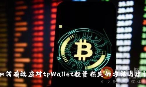 如何有效应对tpWallet投资损失的方法与建议