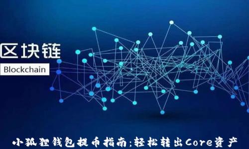 
小狐狸钱包提币指南：轻松转出Core资产