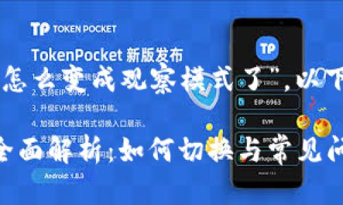 由于你提到“tpWallet怎么变成观察模式了”，以下是我为你提供的内容。

tpWallet观察模式的全面解析：如何切换与常见问题