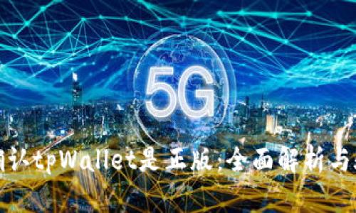 : 如何确认tpWallet是正版：全面解析与验证指南