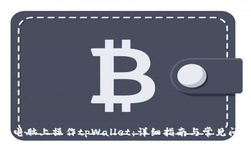 如何在电脑上操作tpWallet：详细指南与常见问题解答