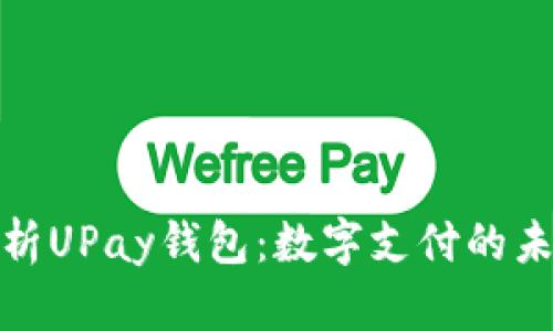 全面解析UPay钱包：数字支付的未来之路