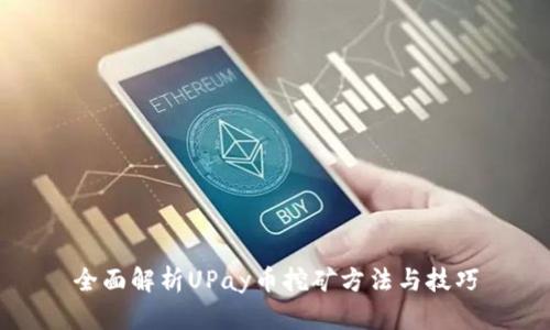 全面解析UPay币挖矿方法与技巧