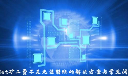 
tpWallet矿工费不足无法转账的解决方案与常见问题解析