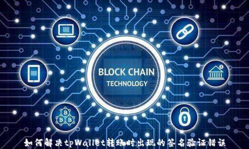 
如何解决tpWallet转账时出现的签名验证错误