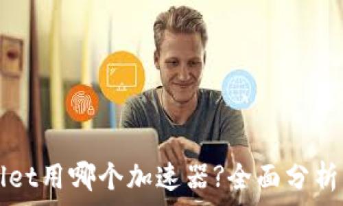   
tpWallet用哪个加速器?全面分析及推荐