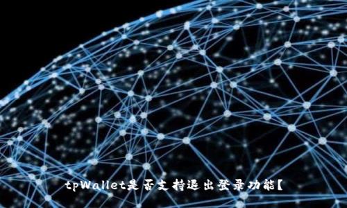 tpWallet是否支持退出登录功能？