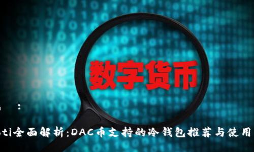 生成  :

ziaoti全面解析：DAC币支持的冷钱包推荐与使用指南