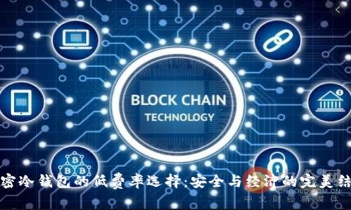 解密冷钱包的低费率选择：安全与经济的完美结合