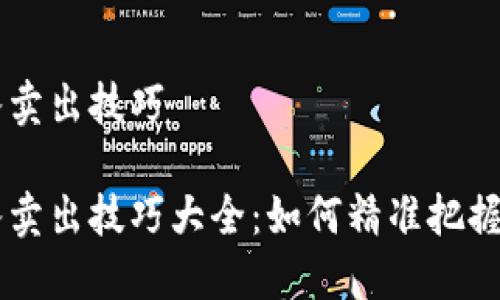 币圈买入卖出技巧

币圈买入卖出技巧大全：如何精准把握交易时机