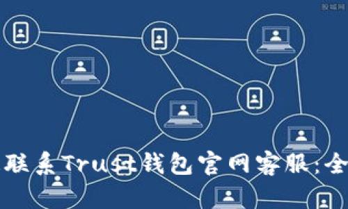 如何快速联系Trust钱包官网客服：全方位指南
