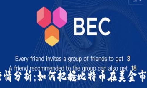   
最新BTC行情分析：如何把握比特币在美金市场的走势?