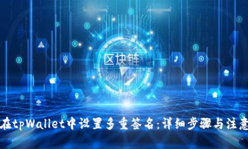如何在tpWallet中设置多重签名：详细步骤与注意事项