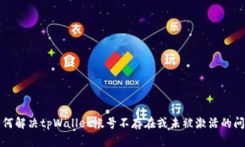 如何解决tpWallet帐号不存在或未被激活的问题