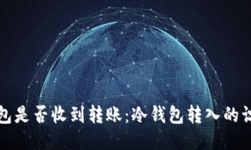 如何判断冷钱包是否收到转账：冷钱包转入的识别与确认方法