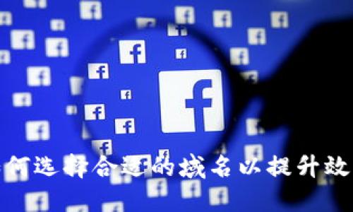 如何选择合适的域名以提升效果