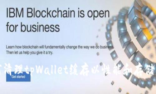 如何清理tpWallet缓存以性能和存储空间