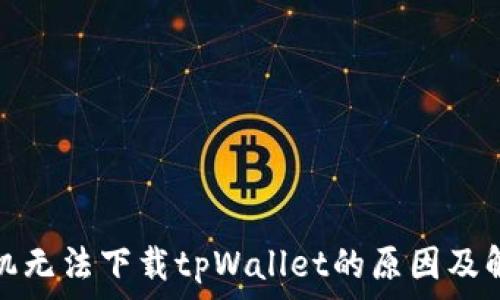   
苹果手机无法下载tpWallet的原因及解决方案