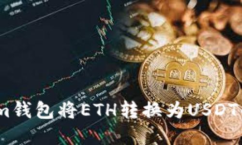 如何通过im钱包将ETH转换为USDT的完整指南
