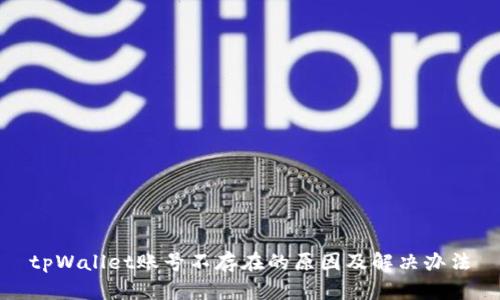 tpWallet账号不存在的原因及解决办法