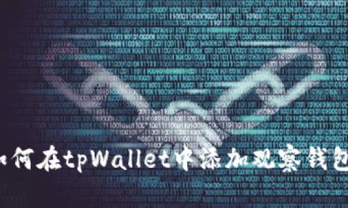 如何在tpWallet中添加观察钱包？