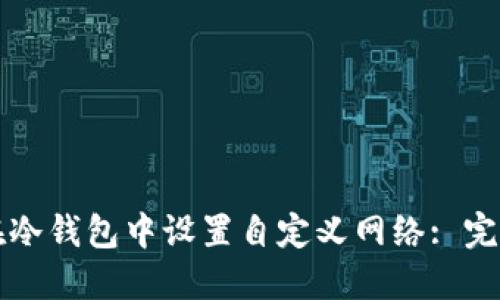 如何在冷钱包中设置自定义网络: 完整指南