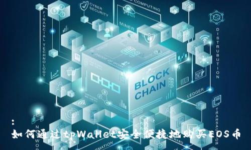:
如何通过tpWallet安全便捷地购买EOS币