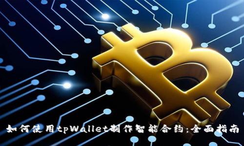 如何使用tpWallet制作智能合约：全面指南