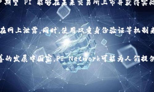 “PI钱包”是“PI Network”项目的一个组成部分，PI Network是一个旨在通过手机友好的方式让普通用户参与区块链和加密货币的项目。它的核心理念是，希望能够让每个人都能轻松挖矿，积累数字货币。在这个网络中，用户可以通过手机挖矿的方式获得一种名为“PI”的加密货币，并且能够在未来通过PI钱包进行存储和交易。

PI Network的发展历程
PI Network成立于2019年，由斯坦福大学的几位博士生发起，旨在令更多普通用户参与到加密货币的生态中去。在其初始阶段，用户可以通过手机应用程序每日点击一次来进行挖矿，随着用户数量的增加，PI Network逐渐发展成为一个拥有数百万用户的社区。项目方也在不断改进和其底层技术，以提高整个网络的安全性和可用性。

PI钱包的功能
PI钱包不仅是PI数字货币的存储工具，同时也提供了许多其他功能，使用户能够便捷地进行交易和管理其数字资产。用户可以通过PI钱包进行转账、接收和查看他们的PI余额。此外，PI钱包还可能在未来整合更多的金融服务，如兑换其他数字货币、支持商家支付等。

PI钱包的安全性
在使用任何数字货币钱包时，安全性都是用户需要最为关注的因素之一。PI钱包采用了多重安全措施，包括分布式存储技术和加密机制，确保用户资产的安全。用户在使用PI钱包时，也应当注意保持自身的私钥安全，避免由于个人原因导致资产损失。

PI钱包的使用场景
随着PI Network的发展，PI钱包的使用场景也在不断扩大。用户可以在一些支持PI支付的商家进行购物，还可以在平台内进行投资、网络游戏等多种形式的互动，未来甚至可能实现跨境支付等功能。PI钱包的不断，使得其使用场景更为丰富多样，为用户提供了更大的便利。

PI钱包的未来发展方向
未来，PI钱包将随着PI Network的发展而不断演化，用户社区的反馈将是其前进的重要动力。随着更多商家和平台的加入，PI钱包的应用场景将会越来越广泛，可能也会推出更多功能，以满足用户的需求。随着数字货币的普及，PI钱包有望为用户提供更加丰富和安全的数字资产管理解决方案。

可能相关的问题

1. PI Network如何工作？
PI Network通过一种创新的机制来运作，用户可以通过手机挖矿获得PI币，而不需要依赖高性能的计算设备。用户通过“挖矿”来贡献他们的社交网络，系统根据用户的网络行为进行奖励，从而确保网络的增长和加密货币的分发。这种机制的目标是降低入门门槛，使更多人能够参与到区块链技术中来。激励机制不仅包括日常的挖矿奖励，还允许用户在网络中邀请其他人参与，这样可以增强网络的安全性和稳定性。

2. PI币的价值如何确定？
PI币的价值目前尚未在市场上显现，因为它仍处于免费挖矿阶段，并未在任何交易所中上市。其未来的价值将取决于多个因素，包括用户的数量、网络的活跃程度以及实际应用场景的扩展。许多用户期望 PI 能够在未来交易所上市并获得实际的市场价格，而这一过程的透明度和公平性则是极其重要的。用户在挖矿阶段积累的PI币数量也将影响币的价值，如果大量用户参与并持有PI币，那么其潜在的市场需求和价值将会逐渐提高。

3. 如何安全地使用PI钱包？
为了确保PI钱包的安全，用户应采取一系列必要的安全措施。首先，要确保下载官方的PI钱包应用程序，并定期更新以获得最新的安全补丁。其次，用户应当对其钱包的私钥信息进行加密保管，避免在网上泄露。同时，使用双重身份验证等机制来增加账户的安全防护。定期检查账户的活动记录，确保没有未授权的访问也是非常重要的。总而言之，用户对于自身资产的保护意识是使用任何数字钱包时必须具备的。

4. PI Network对传统金融系统有什么影响？
PI Network因其创新的挖矿和参与机制，被认为是传统金融系统的一种补充。它通过降低数字货币挖矿的门槛，鼓励更多用户参与，可以推动更大的金融包容性。尤其在一些传统金融服务并不完善的发展中国家，PI Network可能为人们提供新的金融选择。此外，随着PI币的应用场景逐渐丰富，它可能为商家和消费者提供更为便捷的购买方式，打破传统支付手段的时间和地域限制。然而，其对传统金融的具体影响还需经过时间的检验。

这篇文章涵盖了PI钱包的定义、功能、安全性以及PI Network的相关问题，希望能对读者的理解和使用有所帮助。