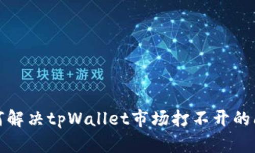 如何解决tpWallet市场打不开的问题